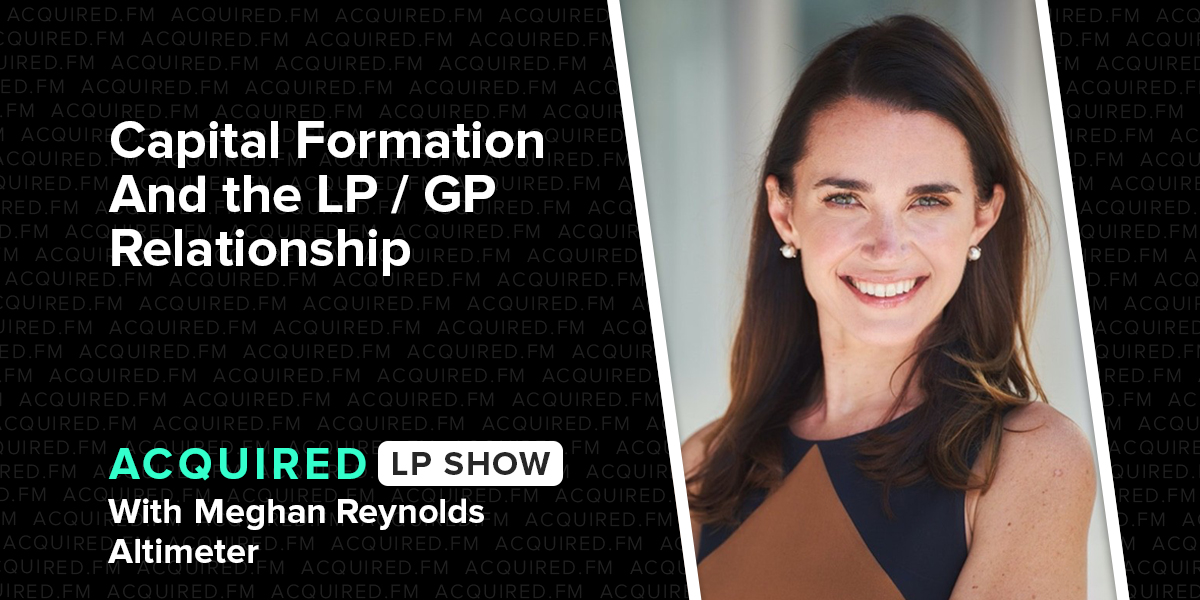 Capital Formation and the LP / GP Relationship (with Altimeter’s Meghan